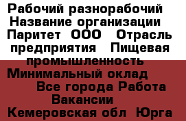 Рабочий-разнорабочий › Название организации ­ Паритет, ООО › Отрасль предприятия ­ Пищевая промышленность › Минимальный оклад ­ 34 000 - Все города Работа » Вакансии   . Кемеровская обл.,Юрга г.